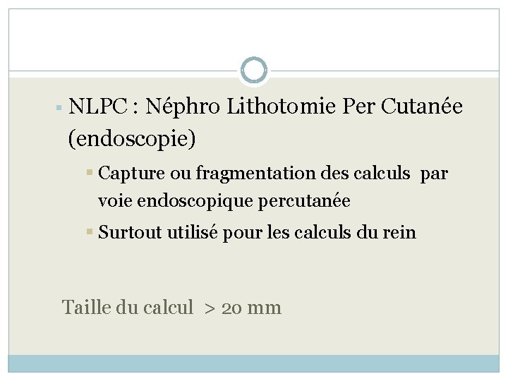 § NLPC : Néphro Lithotomie Per Cutanée (endoscopie) § Capture ou fragmentation des calculs