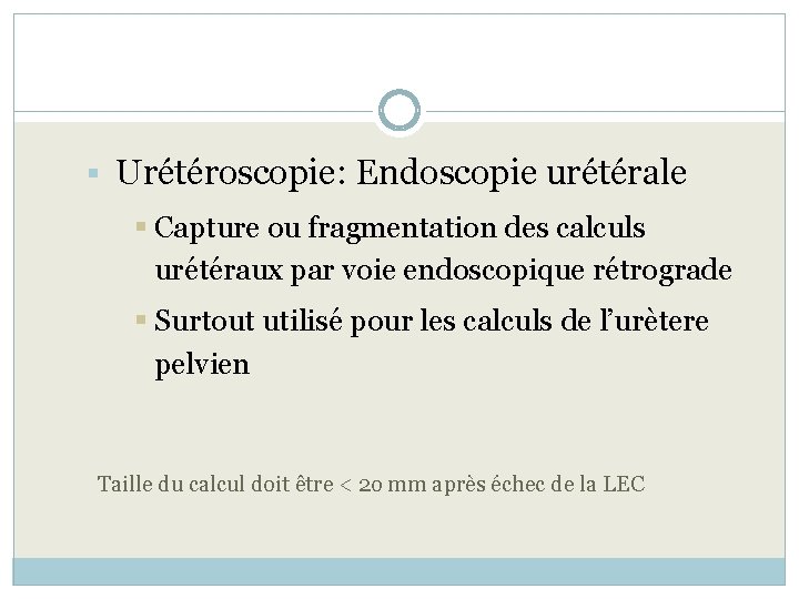 § Urétéroscopie: Endoscopie urétérale § Capture ou fragmentation des calculs urétéraux par voie endoscopique
