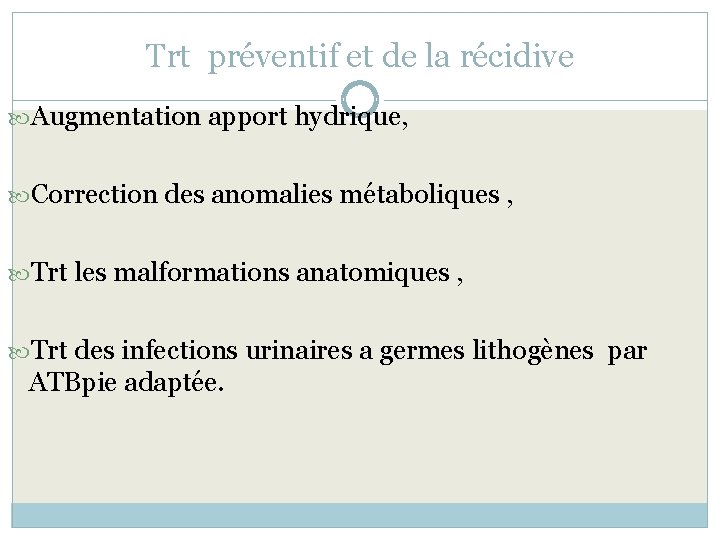 Trt préventif et de la récidive Augmentation apport hydrique, Correction des anomalies métaboliques ,