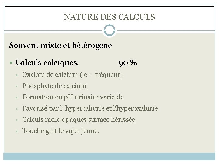 NATURE DES CALCULS Souvent mixte et hétérogène § Calculs calciques: 90 % § Oxalate