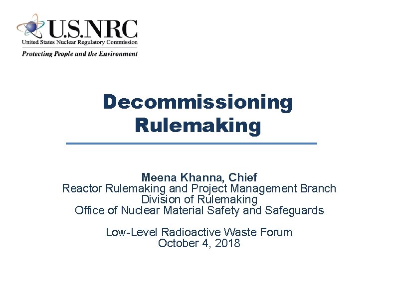 Decommissioning Rulemaking Meena Khanna, Chief Reactor Rulemaking and Project Management Branch Division of Rulemaking