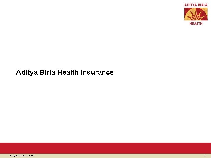 Aditya Birla Health Insurance Copyright Aditya Birla Nuvo Limited 2014 1 