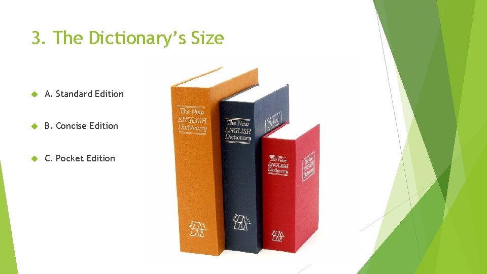 3. The Dictionary’s Size A. Standard Edition B. Concise Edition C. Pocket Edition 