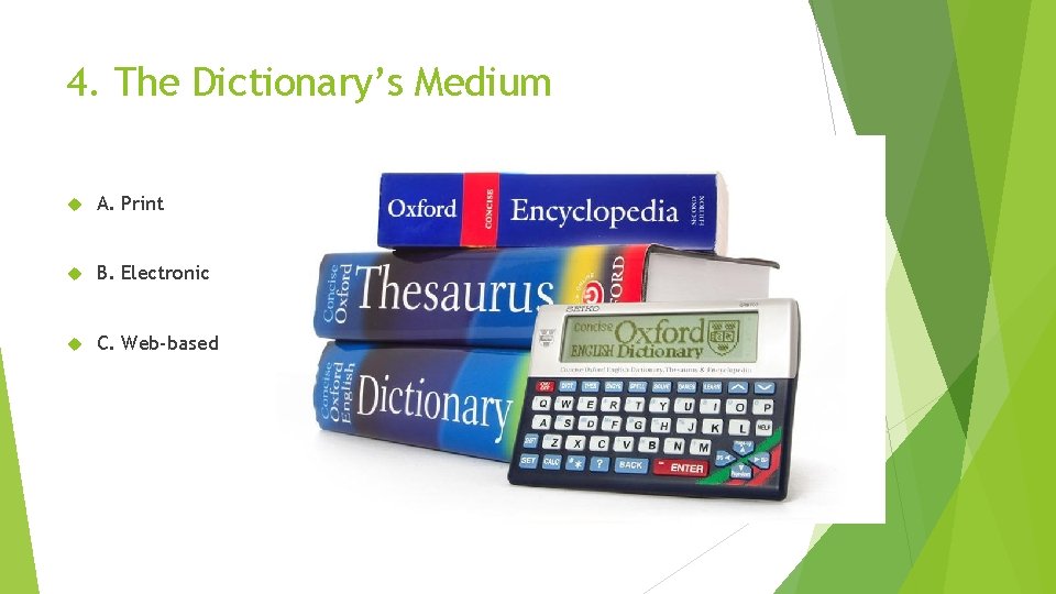 4. The Dictionary’s Medium A. Print B. Electronic C. Web-based 