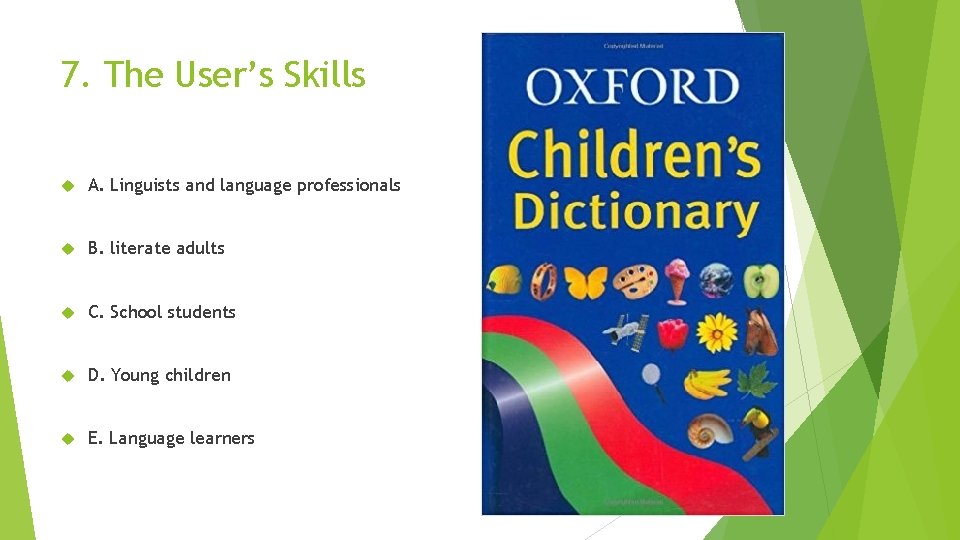 7. The User’s Skills A. Linguists and language professionals B. literate adults C. School