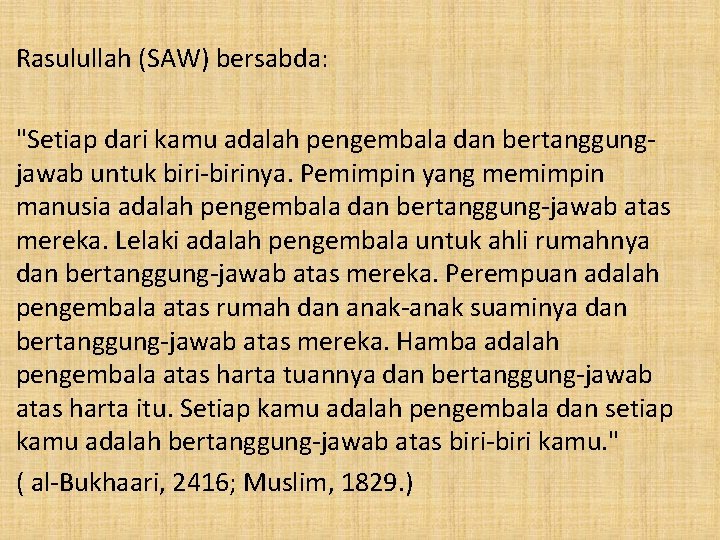 Rasulullah (SAW) bersabda: "Setiap dari kamu adalah pengembala dan bertanggungjawab untuk biri-birinya. Pemimpin yang