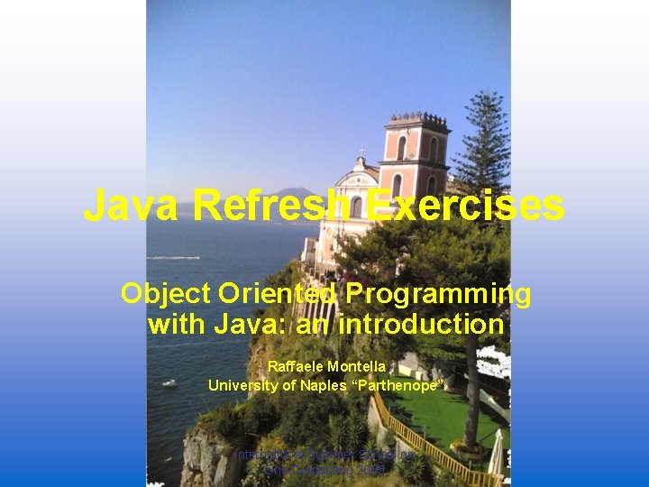 Java Refresh Exercises Object Oriented Programming with Java: an introduction Raffaele Montella University of