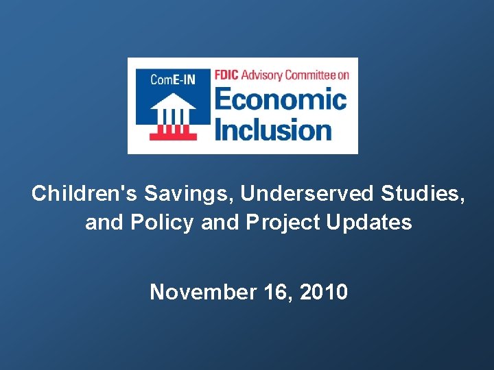 Children's Savings, Underserved Studies, and Policy and Project Updates November 16, 2010 