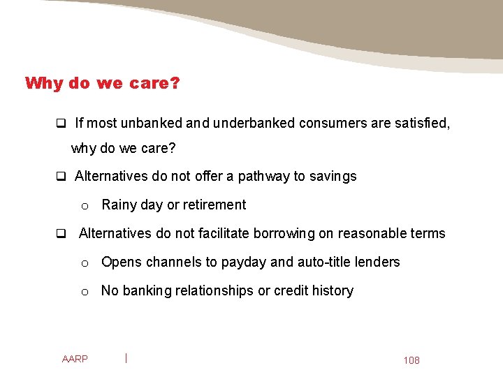 Why do we care? q If most unbanked and underbanked consumers are satisfied, why