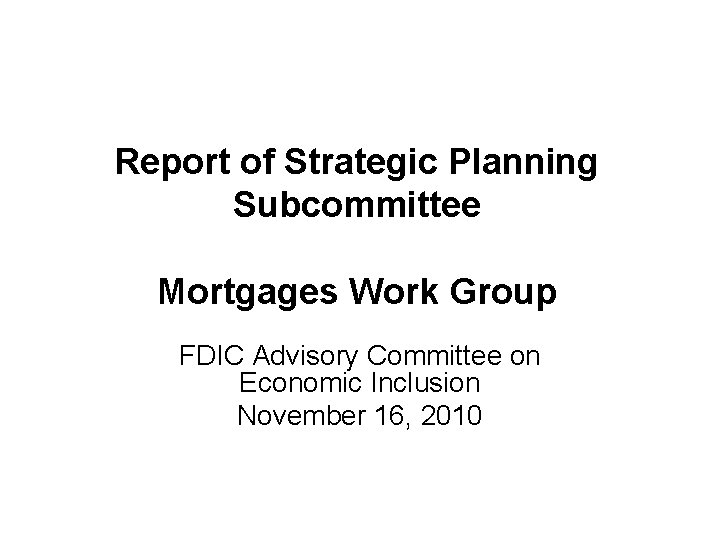 Report of Strategic Planning Subcommittee Mortgages Work Group FDIC Advisory Committee on Economic Inclusion