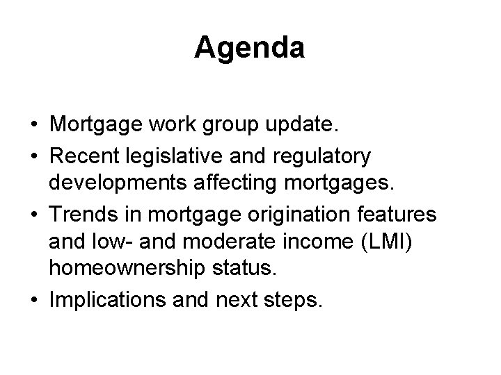 Agenda • Mortgage work group update. • Recent legislative and regulatory developments affecting mortgages.