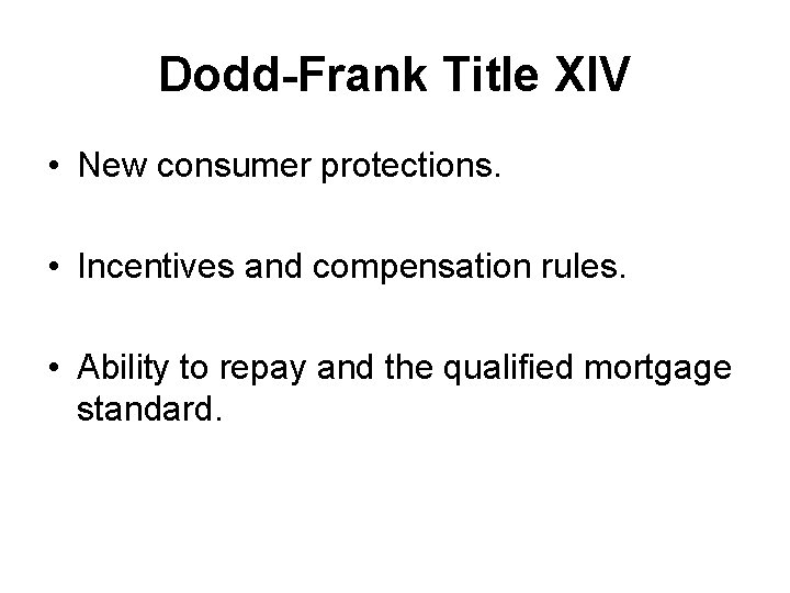 Dodd-Frank Title XIV • New consumer protections. • Incentives and compensation rules. • Ability