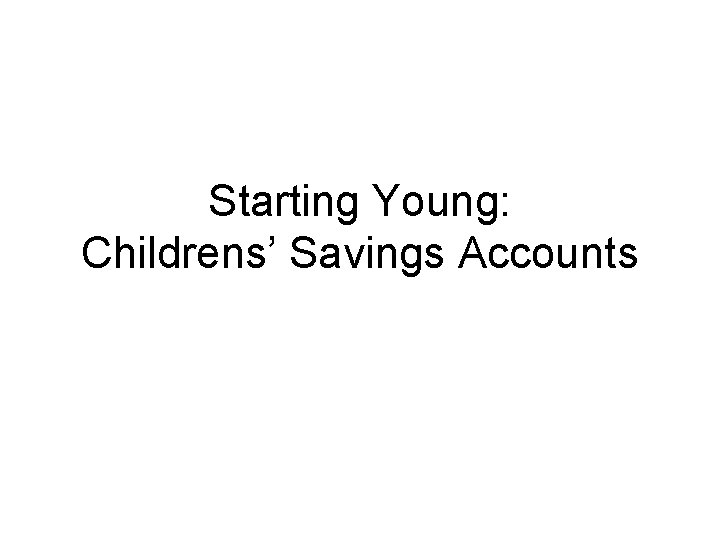 Starting Young: Childrens’ Savings Accounts 