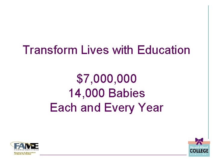 Transform Lives with Education $7, 000 14, 000 Babies Each and Every Year 