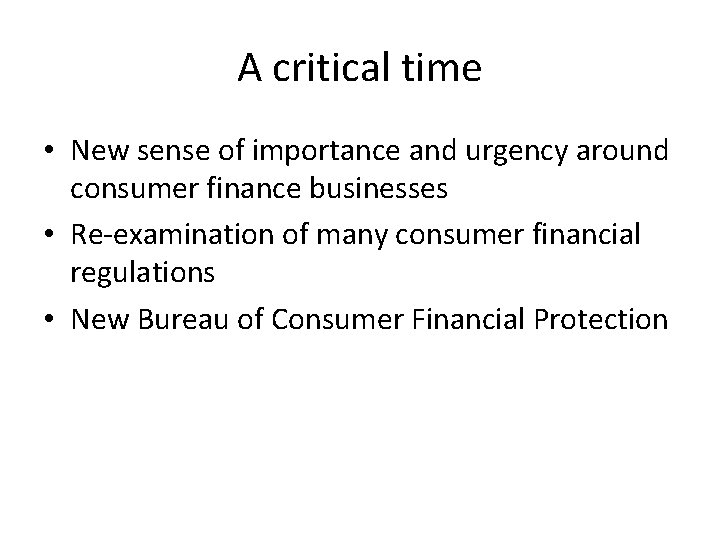 A critical time • New sense of importance and urgency around consumer finance businesses