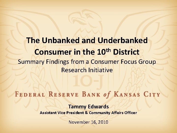 The Unbanked and Underbanked Consumer in the 10 th District Summary Findings from a