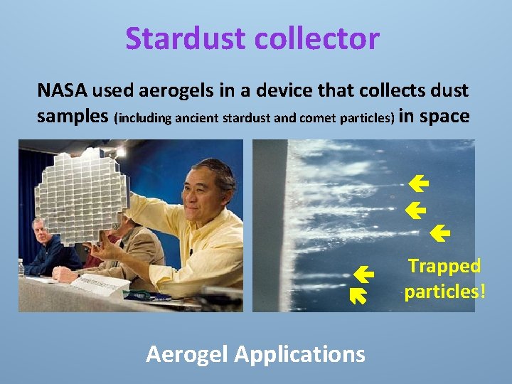 Stardust collector NASA used aerogels in a device that collects dust samples (including ancient