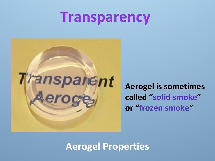 Transparency Aerogel is sometimes called “solid smoke” or “frozen smoke” Aerogel Properties 