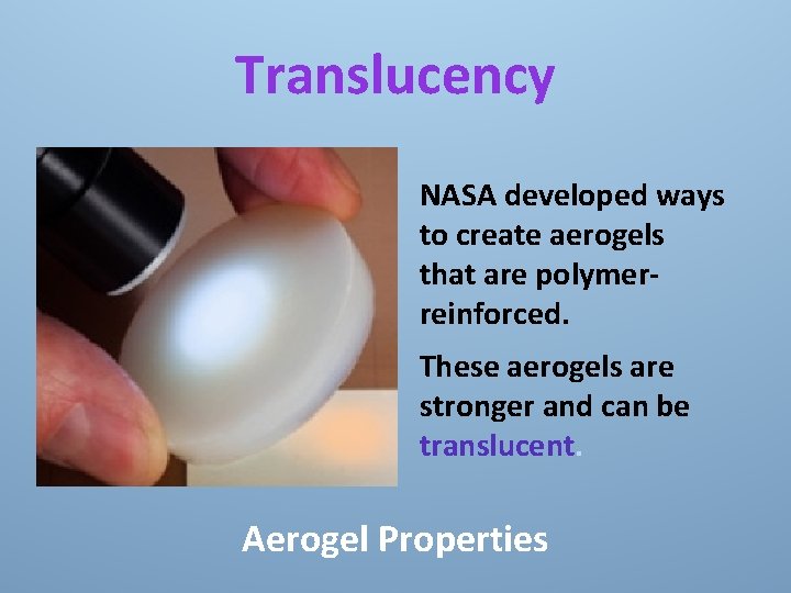 Translucency NASA developed ways to create aerogels that are polymerreinforced. These aerogels are stronger