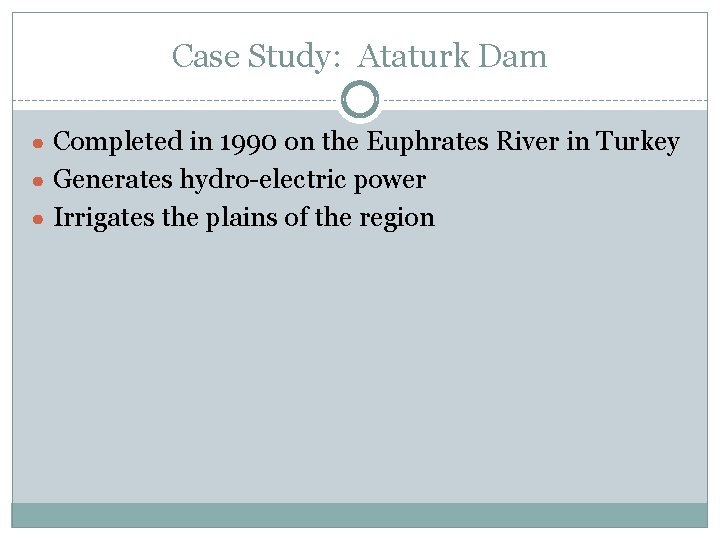 Case Study: Ataturk Dam ● Completed in 1990 on the Euphrates River in Turkey