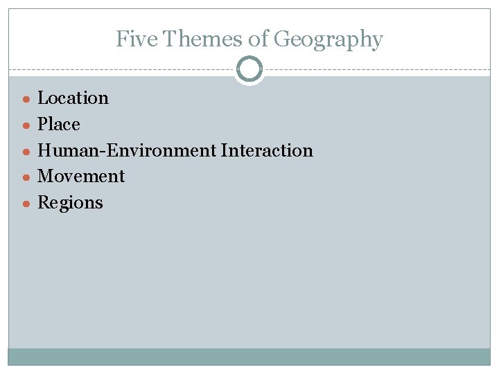 Five Themes of Geography ● Location ● Place ● Human-Environment Interaction ● Movement ●