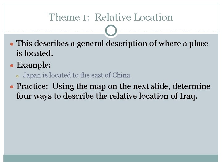 Theme 1: Relative Location ● This describes a general description of where a place