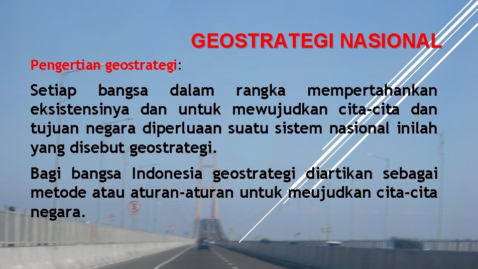 GEOSTRATEGI NASIONAL Pengertian geostrategi: Setiap bangsa dalam rangka mempertahankan eksistensinya dan untuk mewujudkan cita-cita