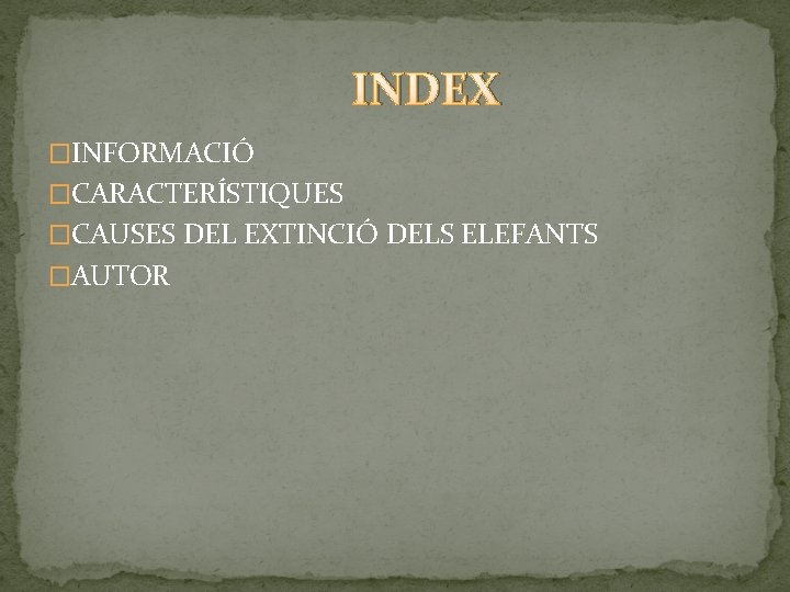  INDEX �INFORMACIÓ �CARACTERÍSTIQUES �CAUSES DEL EXTINCIÓ DELS ELEFANTS �AUTOR 