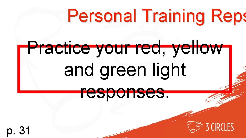 Personal Training Reps Practice your red, yellow and green light responses. p. 31 