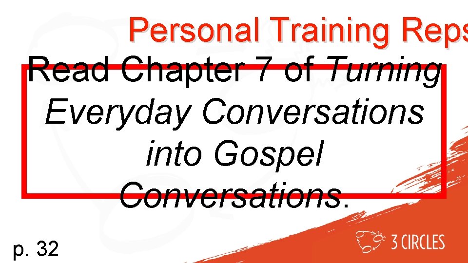 Personal Training Reps Read Chapter 7 of Turning Everyday Conversations into Gospel Conversations. p.