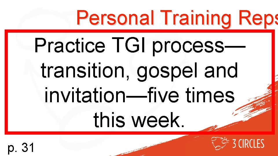 Personal Training Reps Practice TGI process— transition, gospel and invitation—five times this week. p.