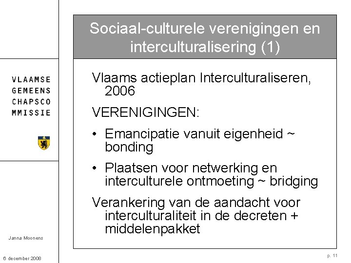 Sociaal-culturele verenigingen en interculturalisering (1) Vlaams actieplan Interculturaliseren, 2006 VERENIGINGEN: • Emancipatie vanuit eigenheid