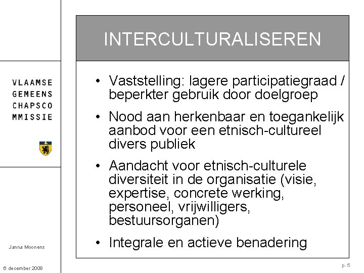 INTERCULTURALISEREN • Vaststelling: lagere participatiegraad / beperkter gebruik door doelgroep • Nood aan herkenbaar