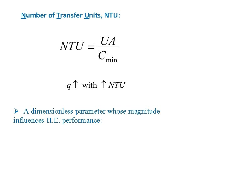 Number of Transfer Units, NTU: Ø A dimensionless parameter whose magnitude influences H. E.