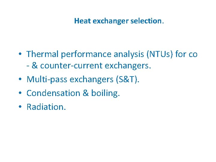 Heat exchanger selection. • Thermal performance analysis (NTUs) for co - & counter-current exchangers.