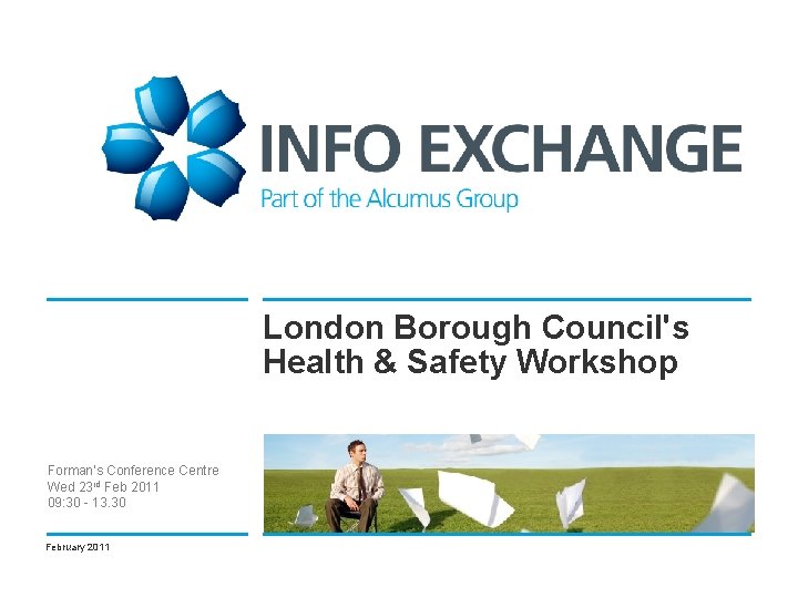 London Borough Council's Health & Safety Workshop Forman’s Conference Centre Wed 23 rd Feb