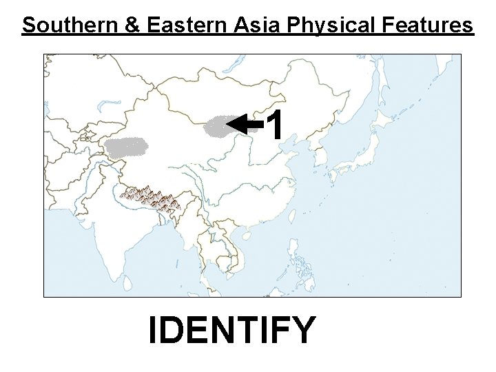 Southern & Eastern Asia Physical Features 1 IDENTIFY 