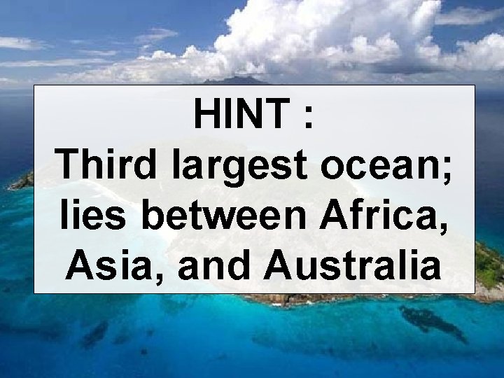 HINT : Third largest ocean; lies between Africa, Asia, and Australia 