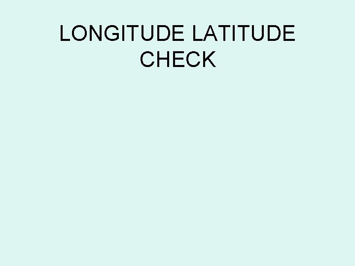 LONGITUDE LATITUDE CHECK 