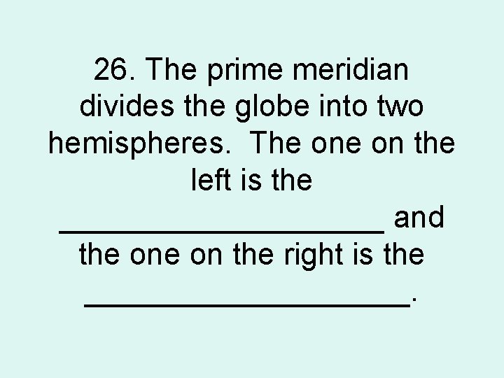 26. The prime meridian divides the globe into two hemispheres. The on the left