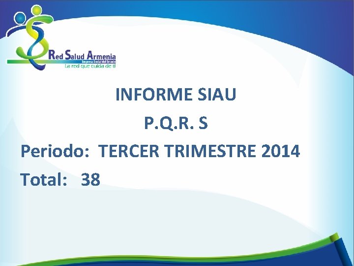 INFORME SIAU P. Q. R. S Periodo: TERCER TRIMESTRE 2014 Total: 38 