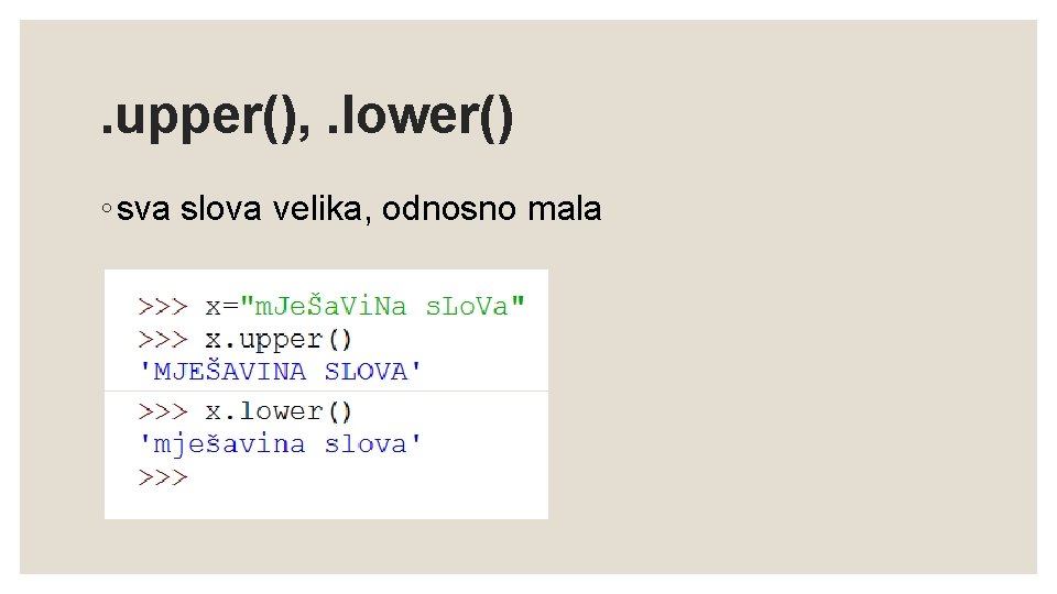 . upper(), . lower() ◦ sva slova velika, odnosno mala 