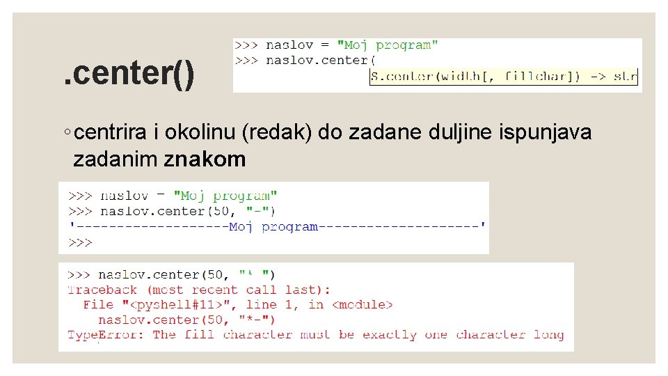 . center() ◦ centrira i okolinu (redak) do zadane duljine ispunjava zadanim znakom 