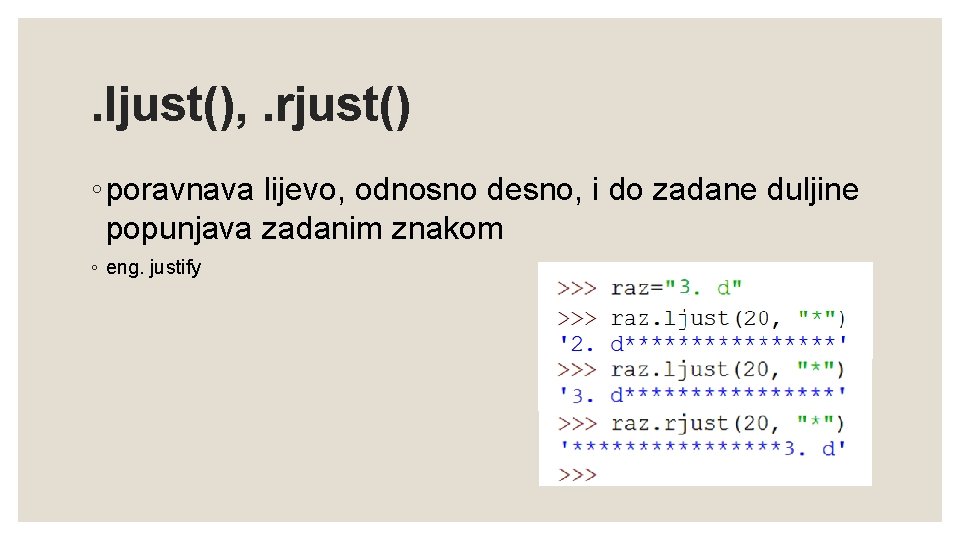 . ljust(), . rjust() ◦ poravnava lijevo, odnosno desno, i do zadane duljine popunjava