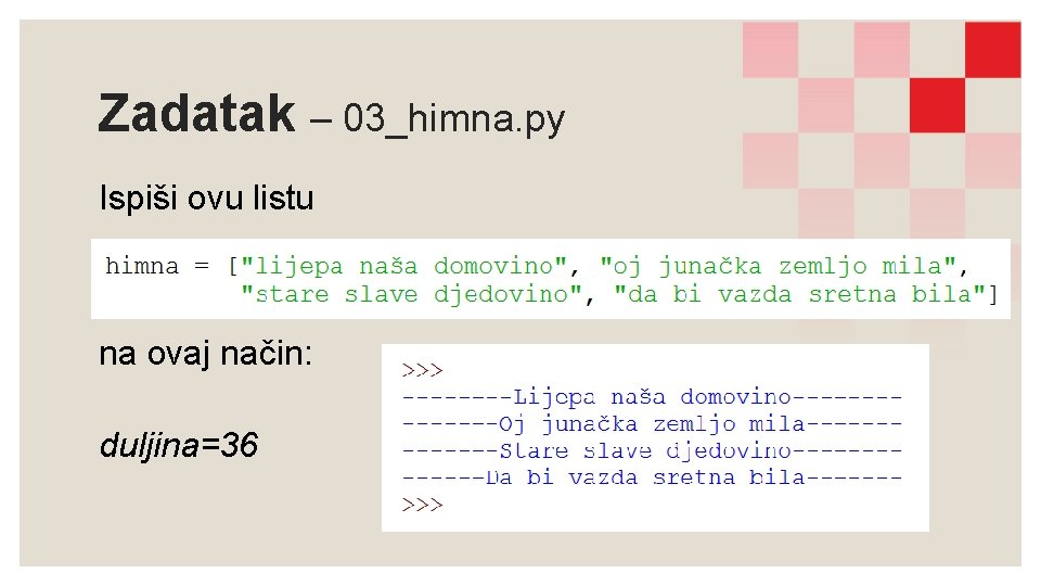 Zadatak – 03_himna. py Ispiši ovu listu na ovaj način: duljina=36 