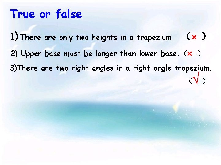 True or false 1)There are only two heights in a trapezium. （× ） 2)