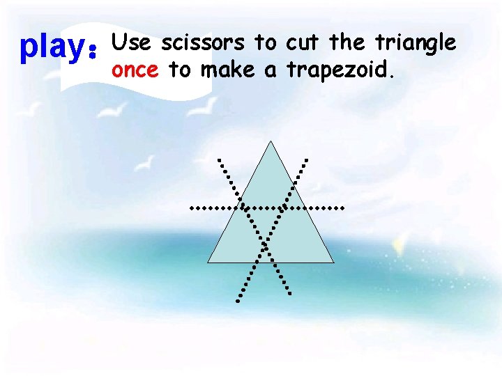 play：Use scissors to cut the triangle once to make a trapezoid. 