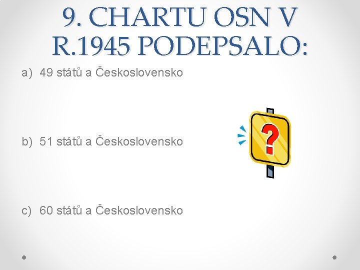 9. CHARTU OSN V R. 1945 PODEPSALO: a) 49 států a Československo b) 51