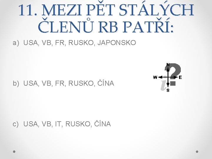 11. MEZI PĚT STÁLÝCH ČLENŮ RB PATŘÍ: a) USA, VB, FR, RUSKO, JAPONSKO b)