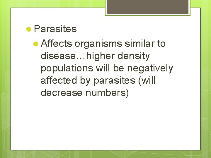l Parasites l Affects organisms similar to disease…higher density populations will be negatively affected